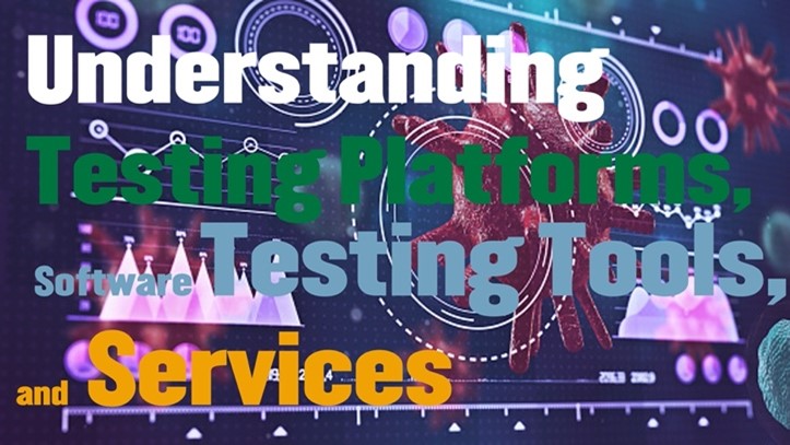 Understanding Testing Platforms, Software Testing Tools, and Services